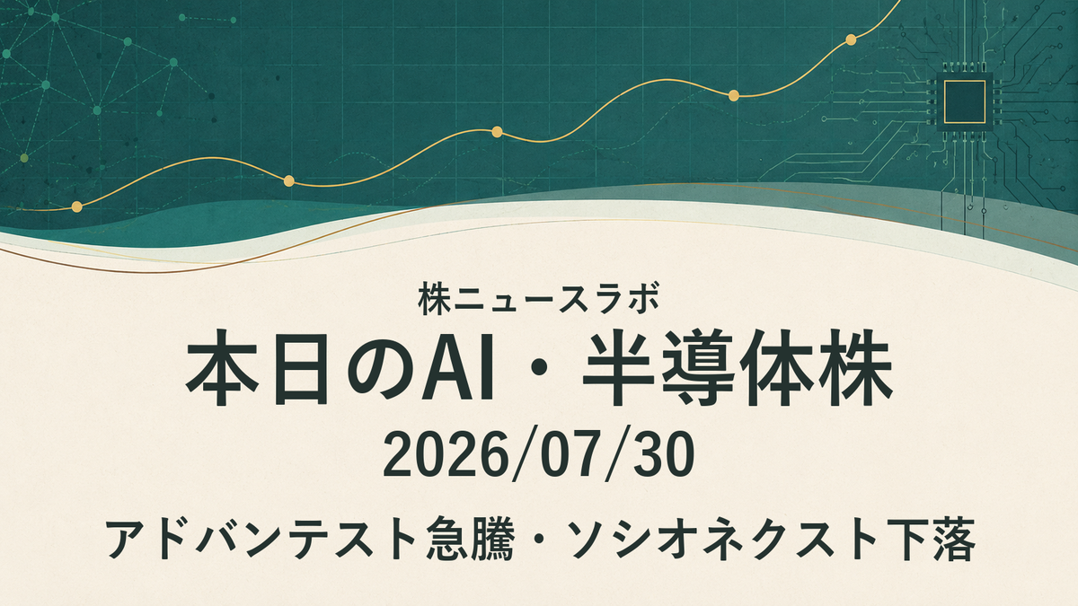 アドバンテスト急騰・ソシオネクスト下落|本日のAI・半導体株|2026/07/30